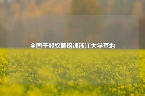 全国干部教育培训浙江大学基地