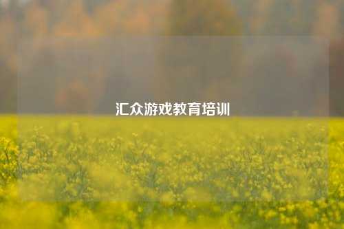 汇众游戏教育培训