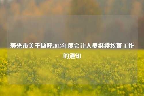 寿光市关于做好2015年度会计人员继续教育工作的通知